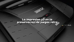 La Impresión 3D en la Preservación de Juegos Retro